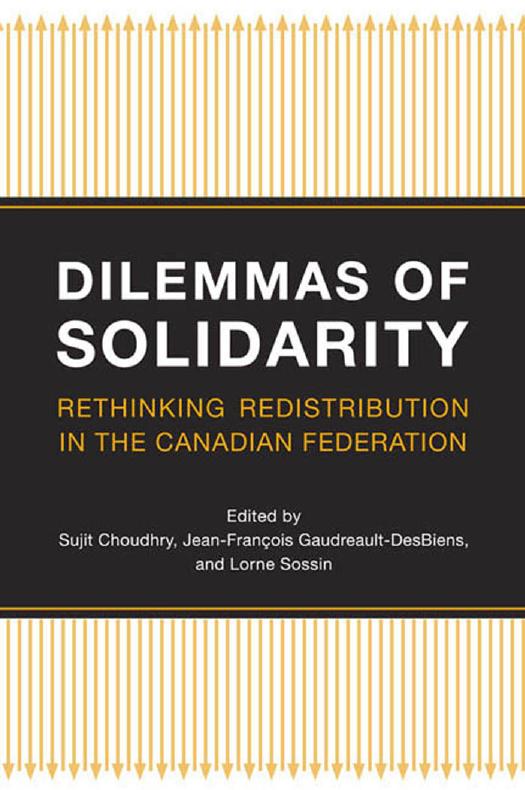 Dilemmas of Solidarity : Rethinking Distribution in the Canadian Federation by Sujit Choudhry; Jean-Francois Gaudreault-Desbiens; Lorne Sossin