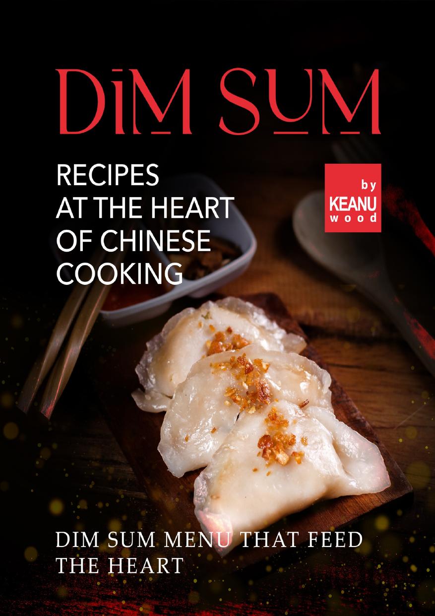 Dim Sum â Recipes At The Heart Of Chinese Cooking: Dim Sum Menu That Feed The Heart by Wood Keanu