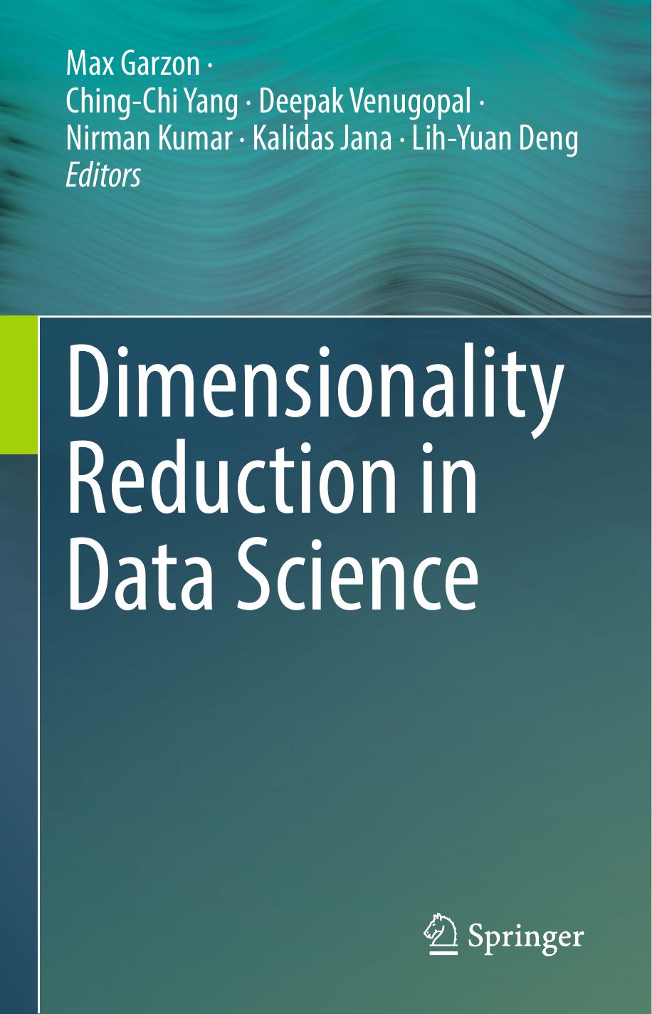 Dimensionality Reduction in Data Science by Max Garzon Ching-Chi Yang Deepak Venugopal Nirman Kumar Kalidas Jana Lih-Yuan Deng