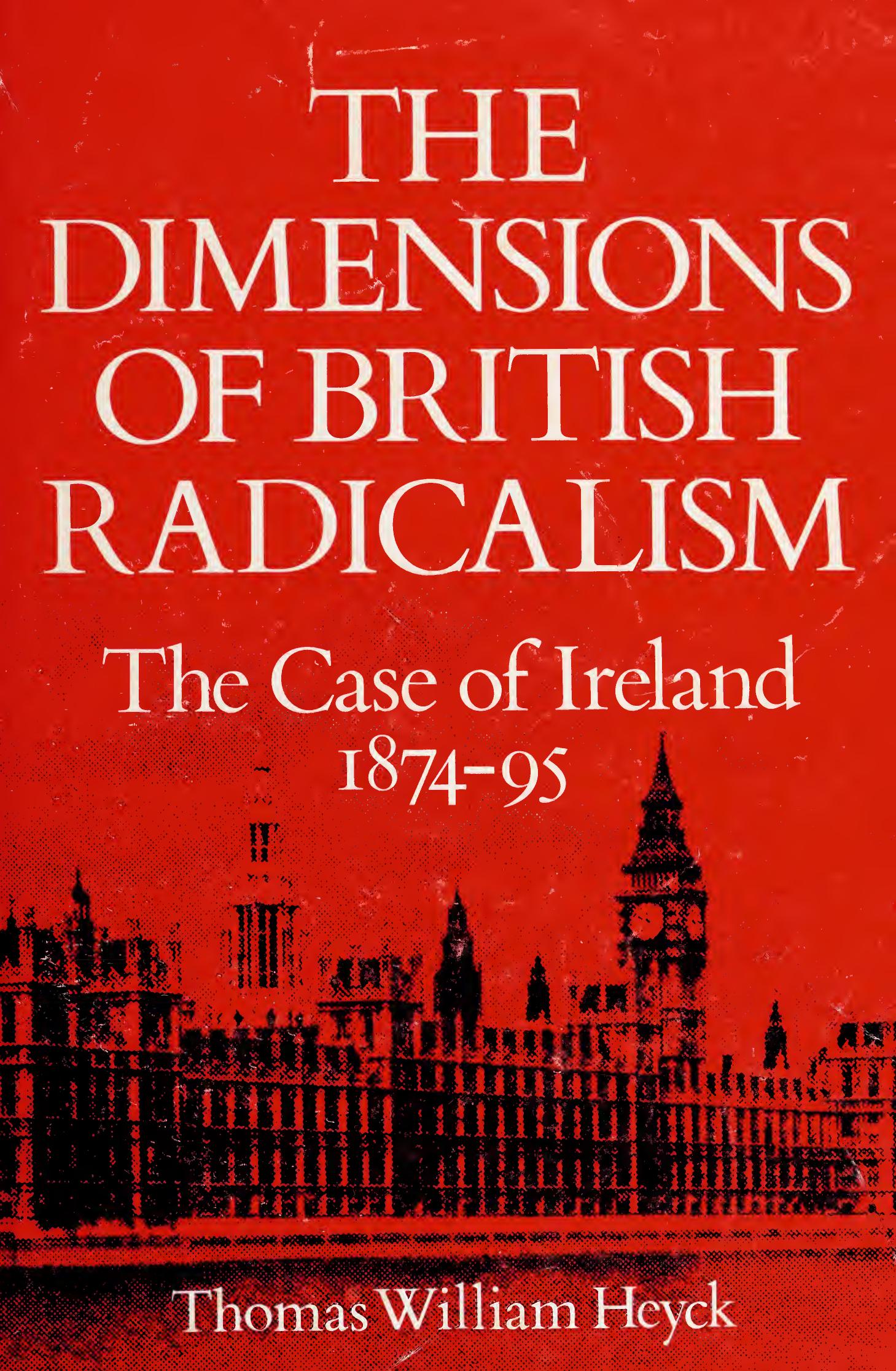 Dimensions of British radicalism: the case of Ireland, 1874-95. by Thomas William Heyck