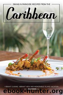 Dining in Paradise: Recipes from The Caribbean: Vibrant Cuisine, Vibrant View and Memorable Island Vacation by Martha Stephenson