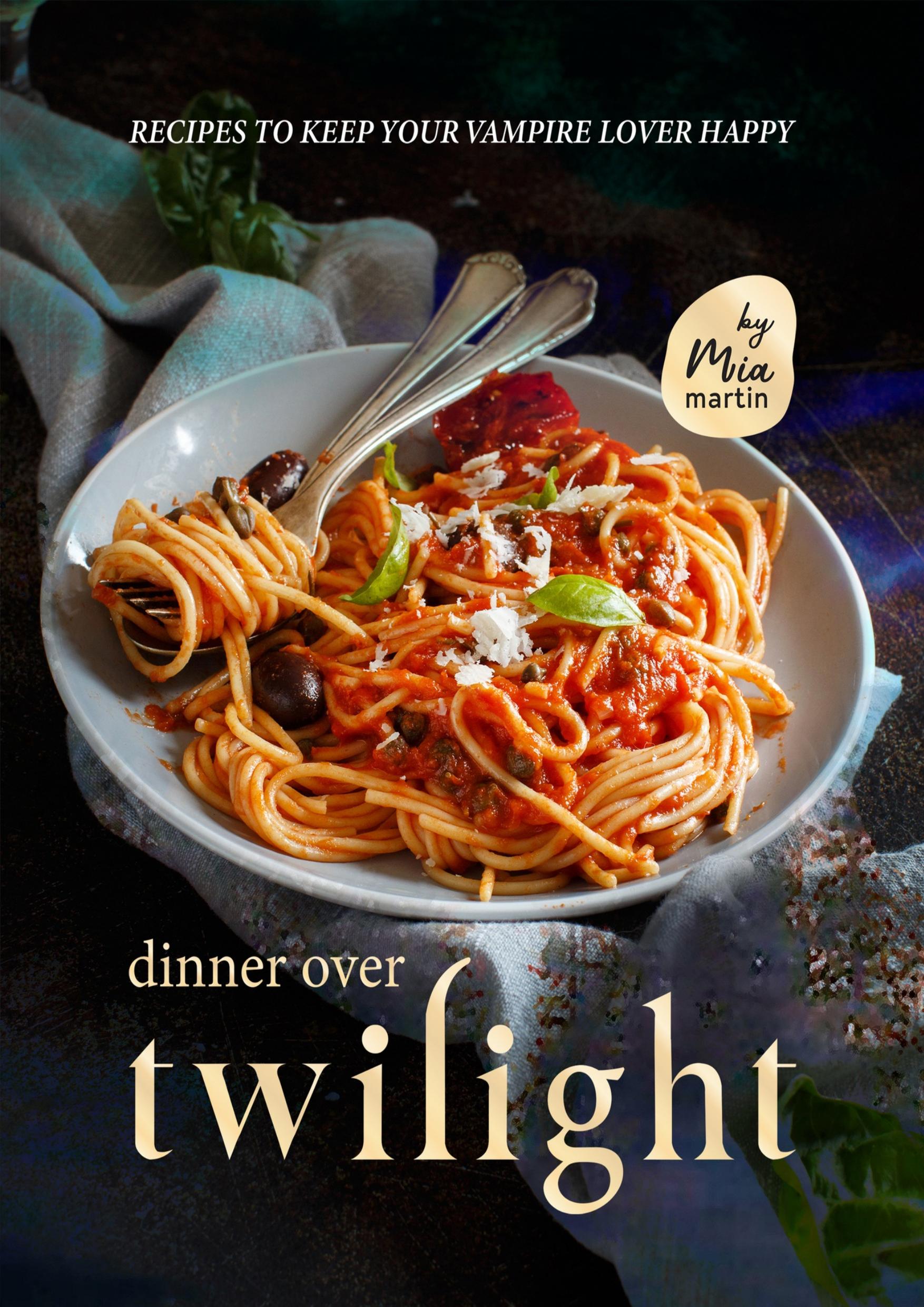 Dinner Over Twilight: Recipes to Keep Your Vampire Lover Happy by Martin Mia