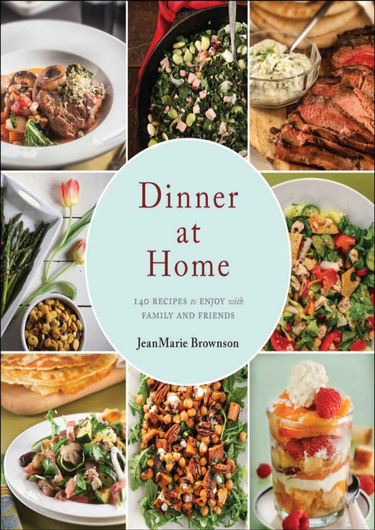 Dinner at Home: 140 Recipes to Enjoy with Family and Friends by JeanMarie Brownson