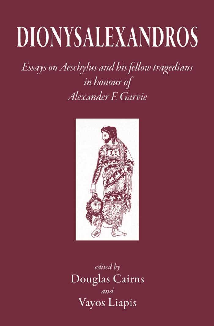 Dionysalexandros: Essays on Aeschylus and His Fellow Tragedians: In Honour of Alexander F Garvie by Douglas Cairns & Vayos Liapis
