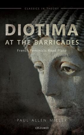 Diotima at the barricades : French feminists read Plato by Miller Paul Allen