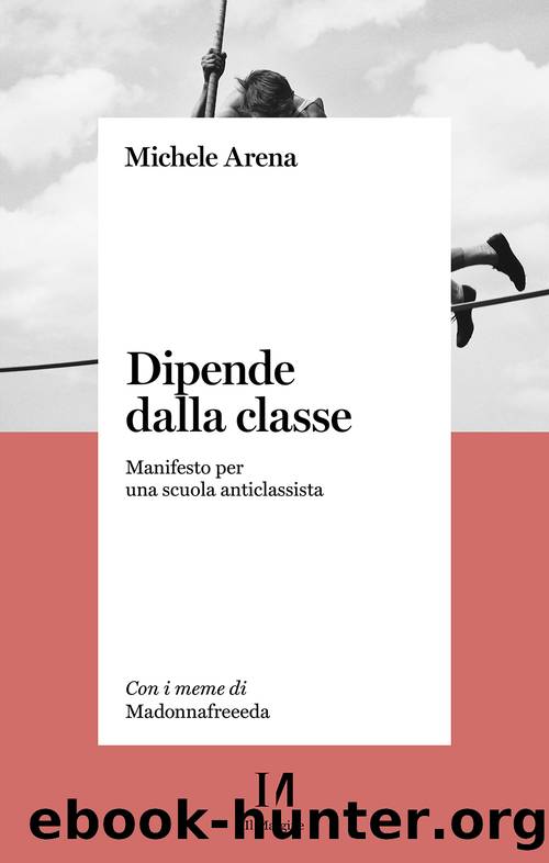 Dipende dalla classe. Manifesto per una scuola anticlassista by Michele Arena