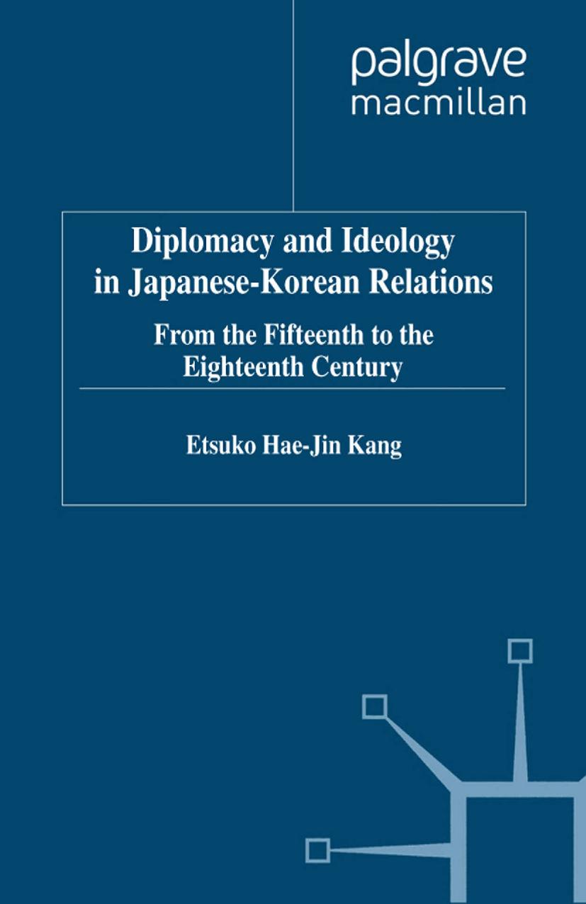 Diplomacy and Ideology in Japanese-Korean Relations: From the Fifteenth to the Eighteenth Century by Etsuko Hae-Jin Kang (auth.)