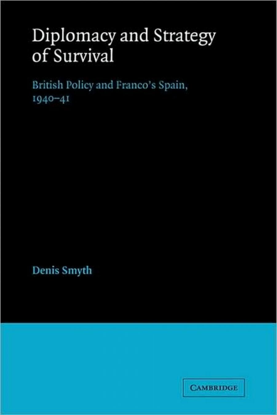Diplomacy and Strategy of Survival: British Policy and Franco's Spain, 1940-41 by Denis Smyth