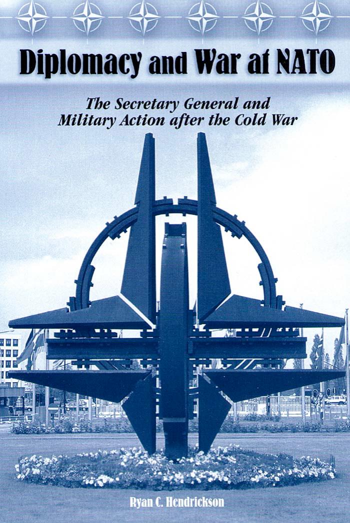 Diplomacy and War at NATO : The Secretary General and Military Action After the Cold War by Hendrickson Ryan C.(Author)