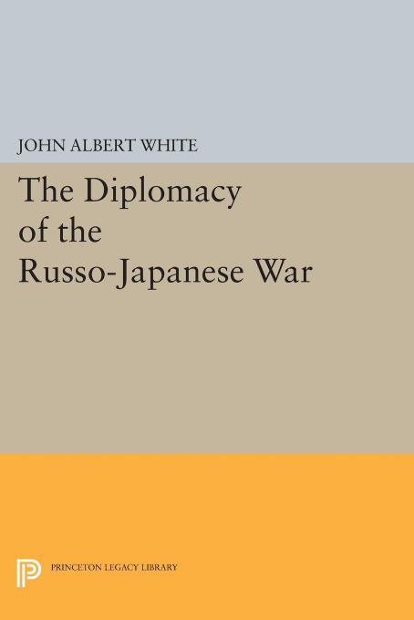 Diplomacy of the Russo-Japanese War by John Albert White