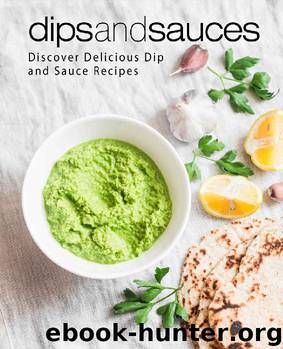 Dips and Sauces: Discover Delicious Dip and Sauce Recipes by BookSumo Press