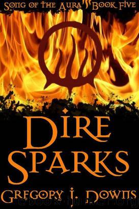 Dire Sparks (Song of the Aura, Book Five) by Downs Gregory J