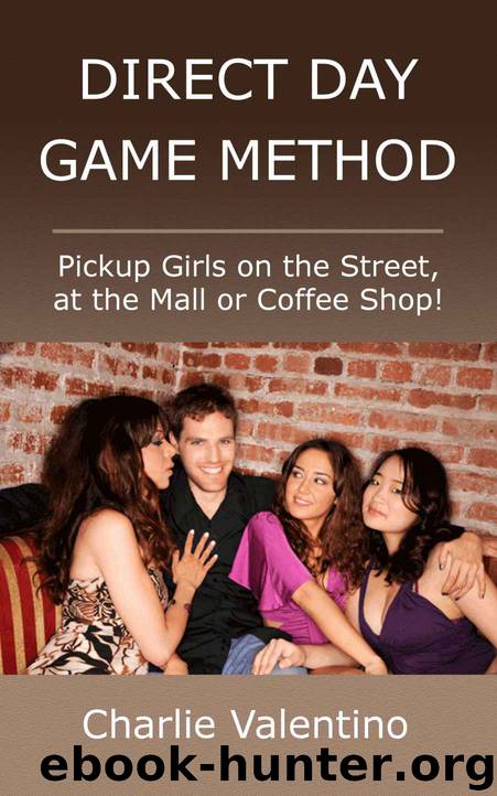 Direct Day Game Method - Pickup Girls on the Street, at the Mall or Coffee Shop by Valentino Charlie