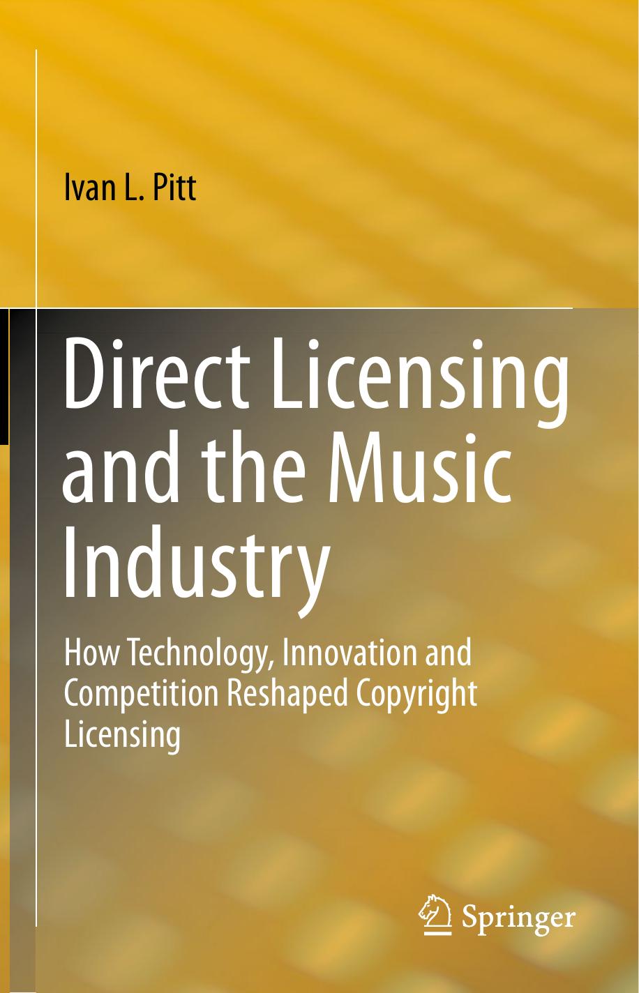 Direct Licensing and the Music Industry: How Technology, Innovation and Competition Reshaped Copyright Licensing by Ivan L. Pitt (auth.)