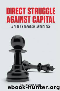Direct Struggle Against Capital: A Peter Kropotkin Anthology by Kropotkin Peter