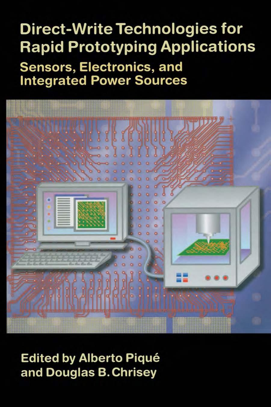 Direct-Write Technologies for Rapid Prototyping: Applications to Sensors, Electronics, and Passivation Coatings by Alberto Pique Douglas B. Chrisey