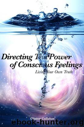 Directing the Power of Conscious Feelings- Living Your Own Truth by Clinton Callahan