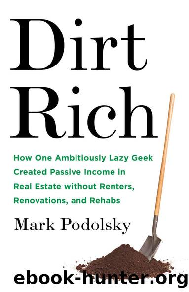 Dirt Rich: How One Ambitiously Lazy Geek Created Passive Income in Real Estate Without Renters, Renovations, and Rehabs by Mark Podolsky