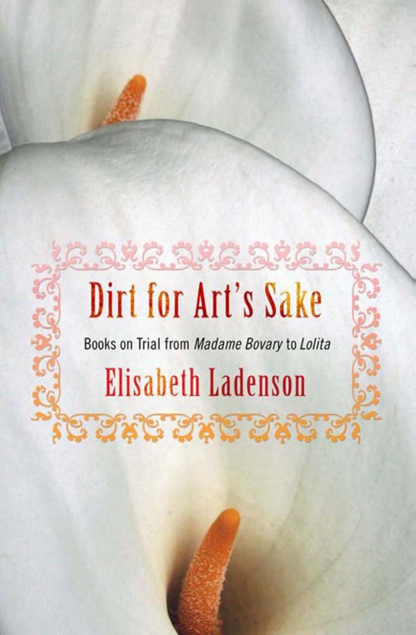 Dirt for Art's Sake: Books on Trial From "Madame Bovary" to "Lolita by Elisabeth Ladenson