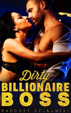 Dirty Billionaire Boss by Naughty Aphrodite