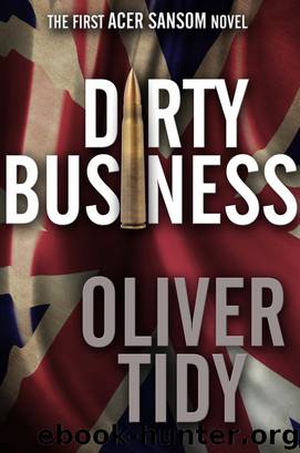 Dirty Business (The First Acer Sansom Novel) by Oliver Tidy