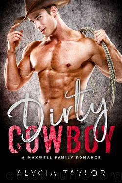 Dirty Cowboy (A Western Romance) (The Maxwell Family) by Alycia Taylor