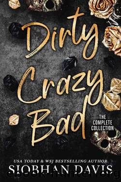 Dirty Crazy Bad: A Dark College Romance (The Complete Collection) by Siobhan Davis