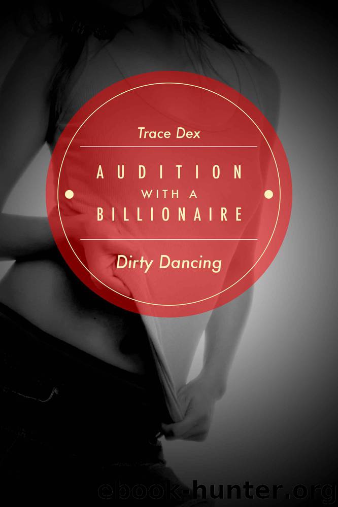 Dirty Dancing (Audition With A Billionaire, #1) (Erotic Romance) by Dex Trace