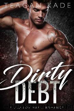 Dirty Debt: A Bad Boy Mafia Romance by Teagan Kade