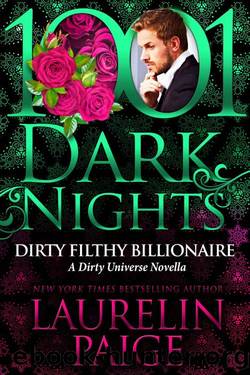Dirty Filthy Billionaire: A Dirty Universe Novella by Laurelin Paige