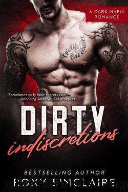 Dirty Indiscretions: A Dark Mafia Romance by Roxy Sinclaire