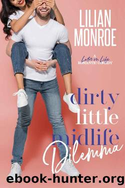 Dirty Little Midlife Dilemma: A Small Town Romantic Comedy (Heartâs Cove Hotties Book 7) by Lilian Monroe