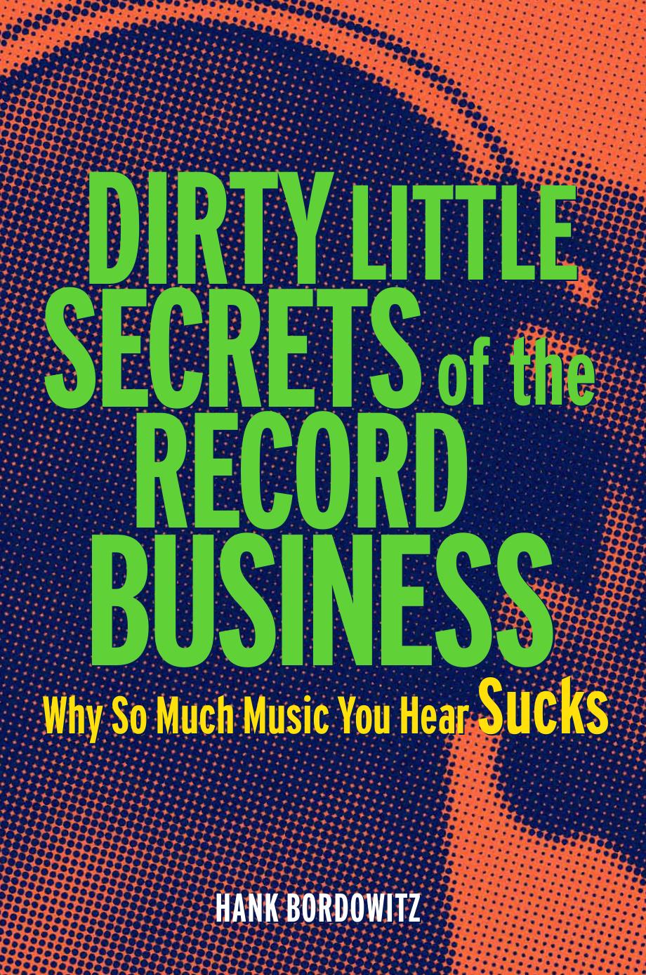 Dirty Little Secrets of the Record Business by Hank Bordowitz
