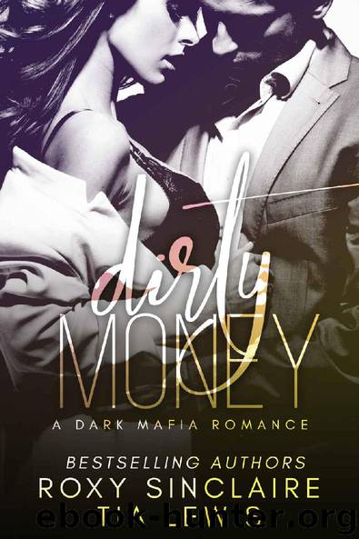 Dirty Money: A Dark Mafia Romance (Alpha Men Book 1) by Roxy Sinclaire & Tia Lewis