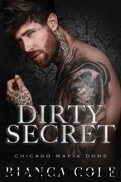 Dirty Secret: A Dark Enemies to Lovers Mafia Romance (Chicago Mafia Dons) by Bianca Cole