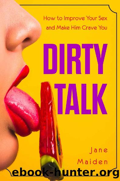 Dirty Talk: How to Improve Your Sex and Make Him Crave You by Jane Maiden