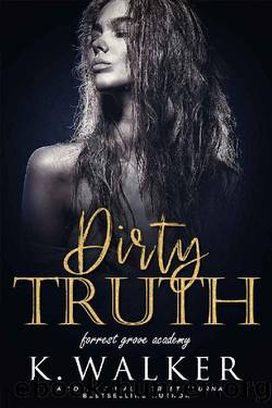 Dirty Truth: A High School Bully Romance (Forrest Grove Academy Book 2) by K. Walker