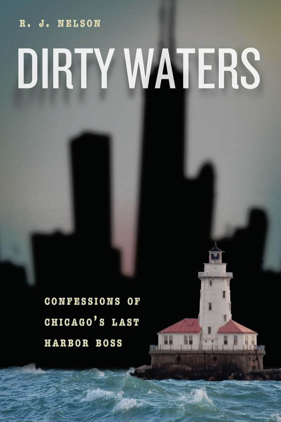 Dirty Waters: Confessions of Chicago's Last Harbor Boss by R. J. Nelson