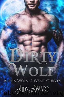 Dirty Wolf: A curvy girl and wolf shifter romance (Alpha Wolves Want Curves Book 1) by Aidy Award