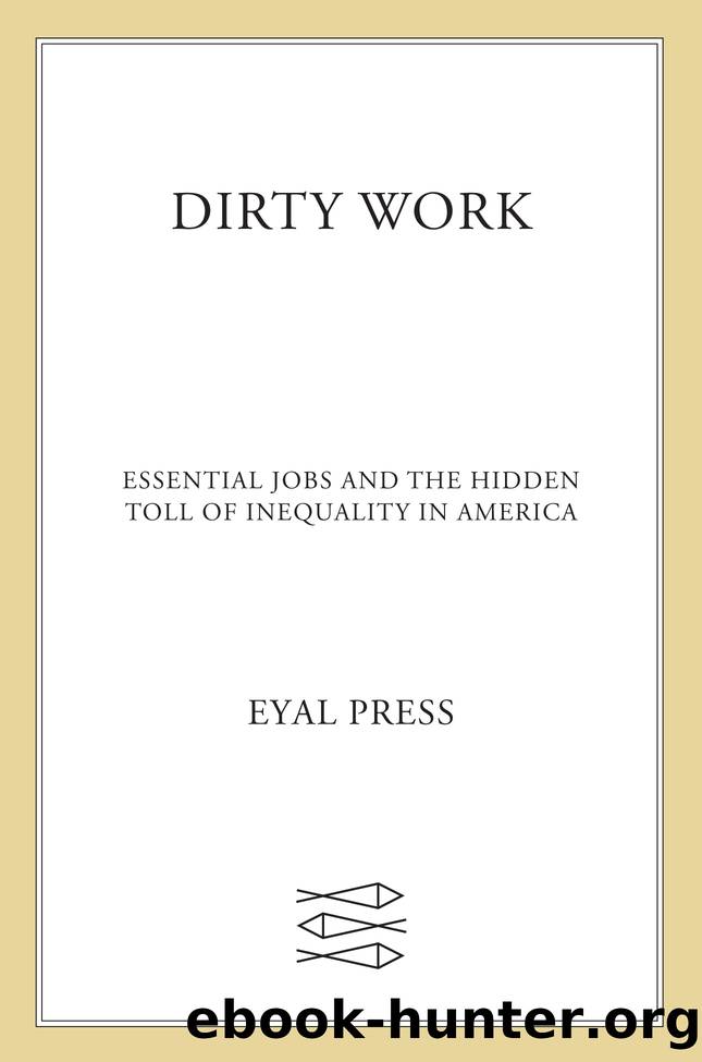 Dirty Work: Essential Jobs and the Hidden Toll of Inequality in America by Eyal Press