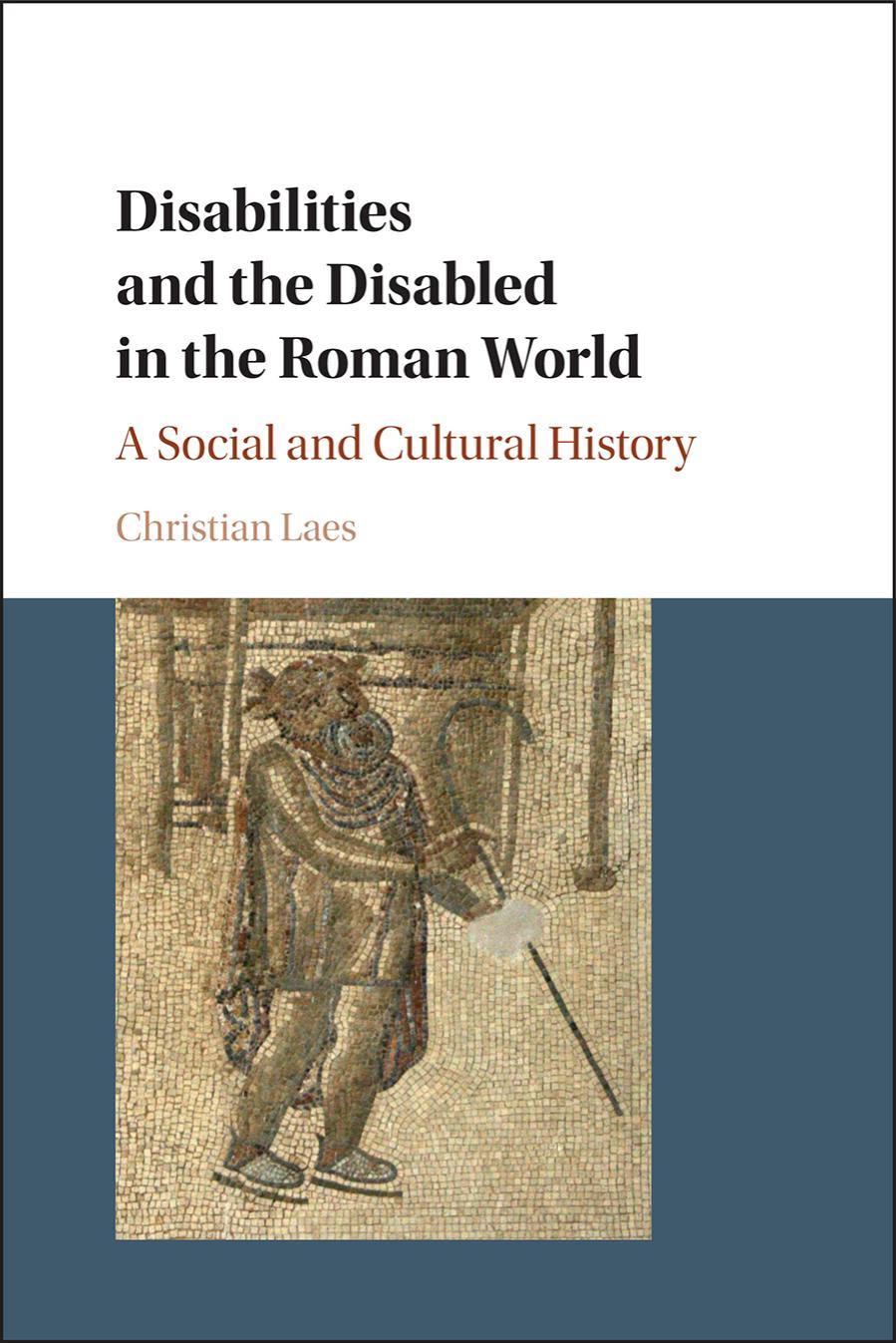 Disabilities in Roman Antiquity: Disparate Bodies a Capite Ad Calcem by Christian Laes & Chris Goodey & M Lynn Rose