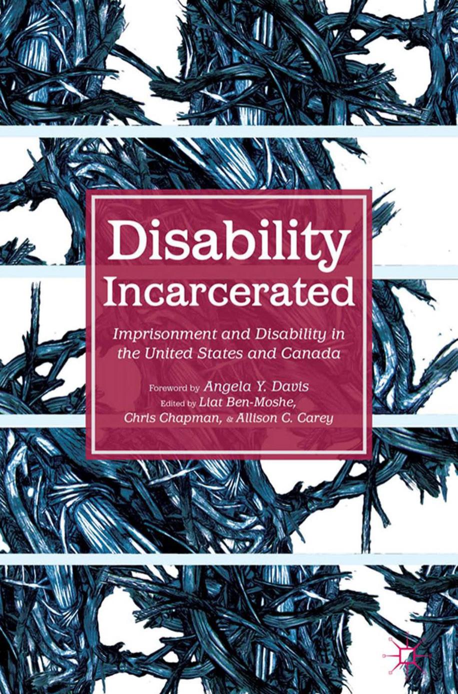 Disability Incarcerated: Imprisonment and Disability in the United States and Canada by Liat Ben-Moshe Chris Chapman Allison C. Carey (eds.)