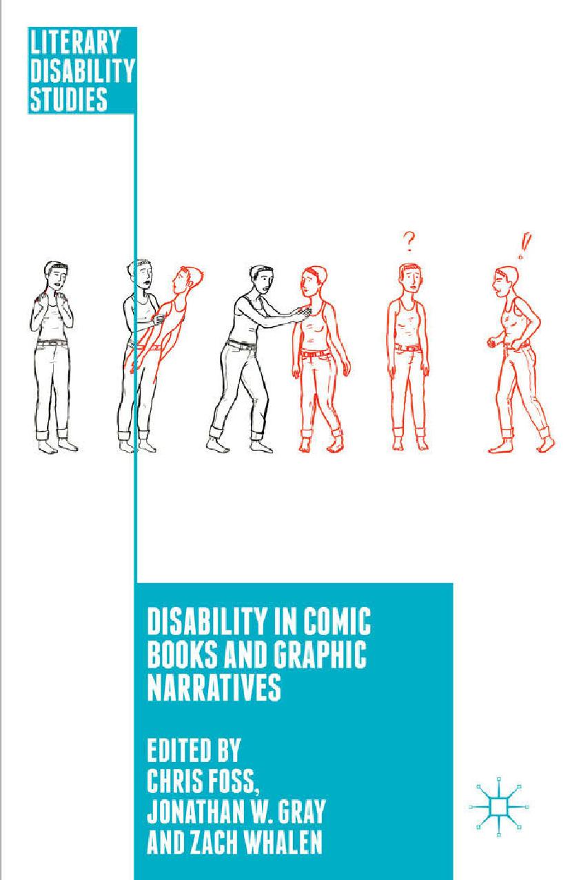Disability in Comic Books and Graphic Narratives by Chris Foss Jonathan W. Gray Zach Whalen (eds.)