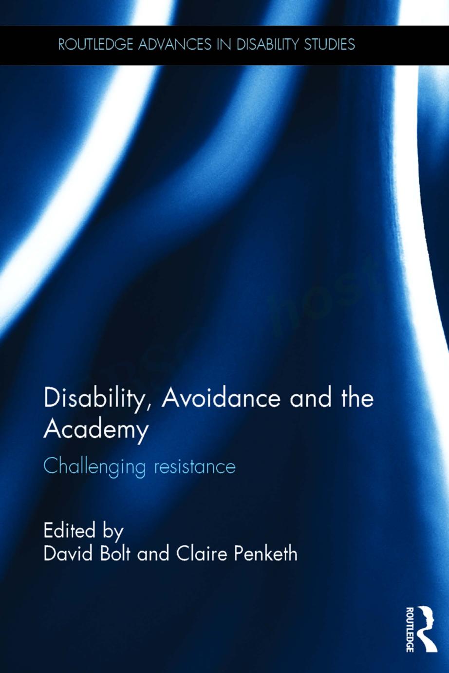 Disability, Avoidance and the Academy: Challenging Resistance by David Bolt; Claire Penketh (eds.)