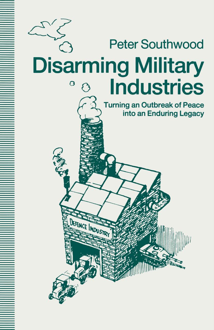 Disarming Military Industries: Turning an Outbreak of Peace into an Enduring Legacy by Peter Southwood (auth.)