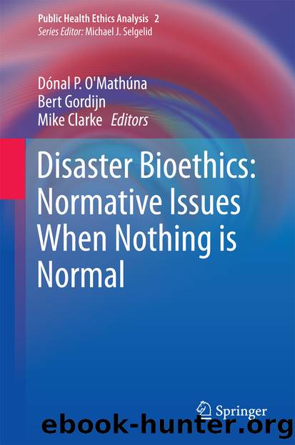 Disaster Bioethics: Normative Issues When Nothing is Normal by Dónal P. O’Mathúna Bert Gordijn & Mike Clarke