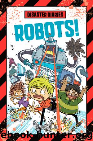 Disaster Diaries--Robots! by R. McGeddon