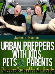Disaster Preparedness: Urban Preppers With Kids, Pets & Parents; Disaster Survival for the Family by James Mushen & George Hemminger