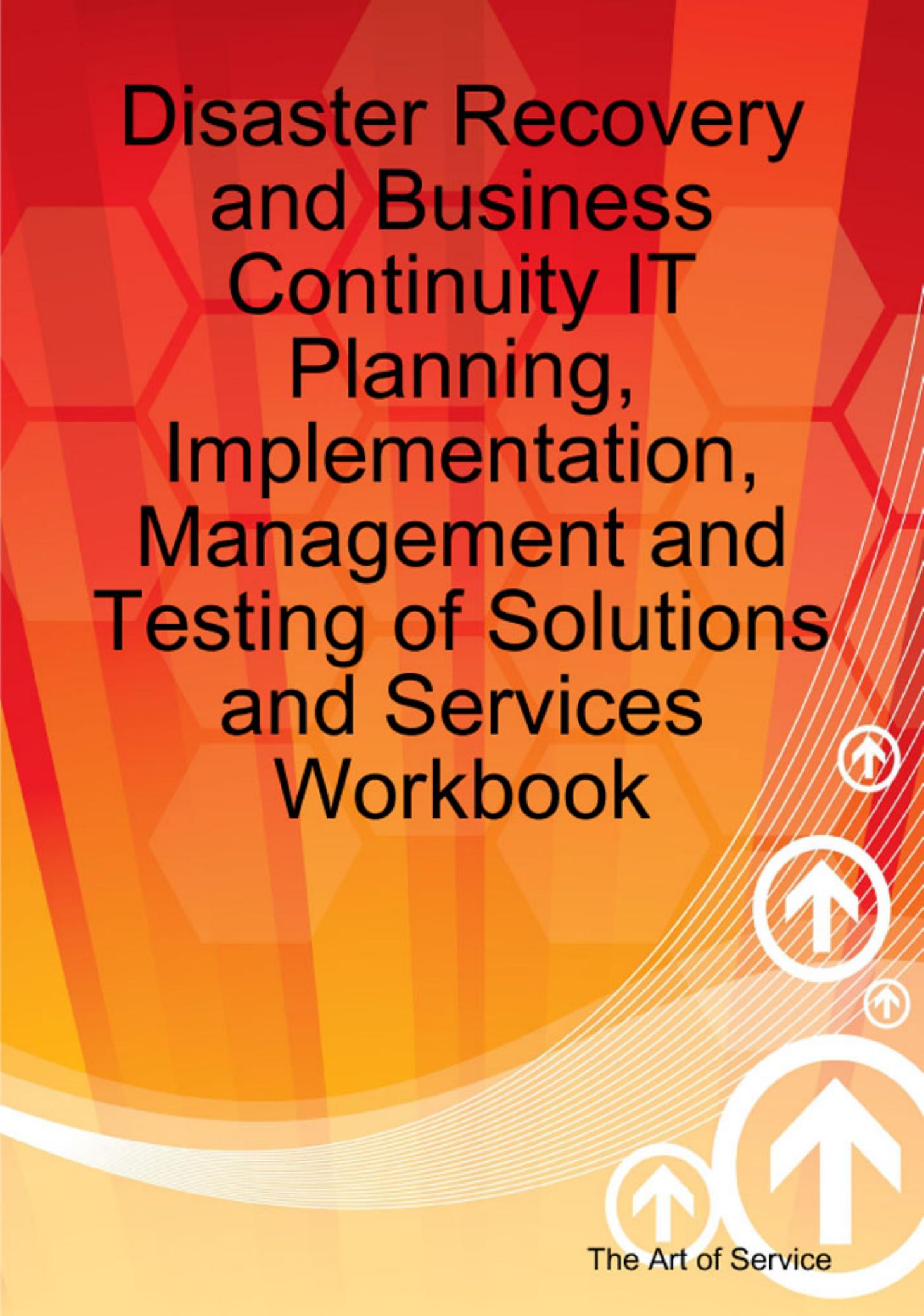 Disaster Recovery and Business Continuity IT Planning, Implementation, Management and Testing of Solutions and Services Workbook by Gerard Blokdijk Jackie Brewster Ivanka Menken