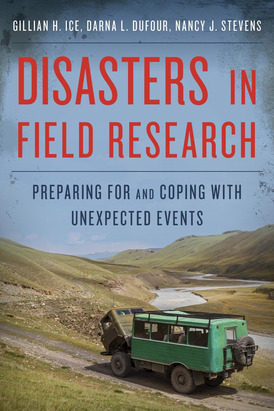 Disasters in Field Research: Preparing for and Coping with Unexpected Events by Gillian H. Ice Darna L. Dufour Nancy J. Stevens
